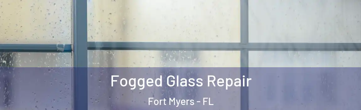Fogged Glass Repair Fort Myers - FL